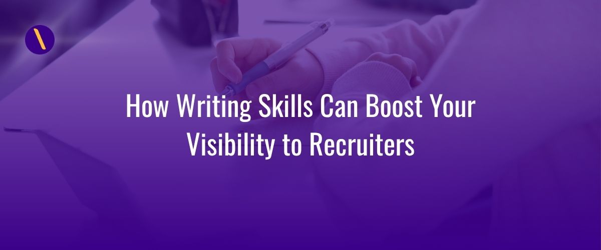 How Writing Skills Can Boost Your Visibility to Recruiters